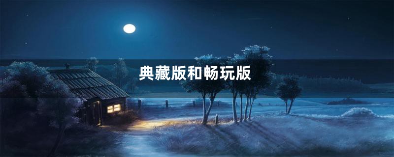 典藏版和畅玩版