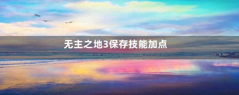 无主之地3保存技能加点