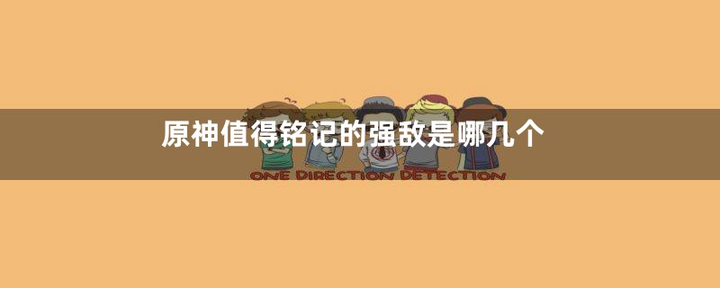 原神值得铭记的强敌是哪几个