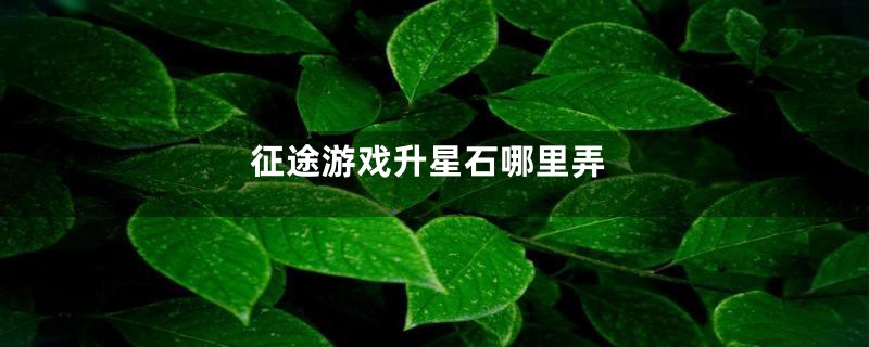 征途游戏升星石哪里弄