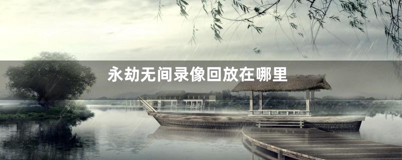 永劫无间录像回放在哪里