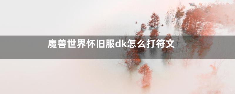 魔兽世界怀旧服dk怎么打符文