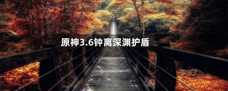 原神3.6钟离深渊护盾