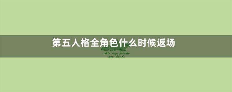 第五人格全角色什么时候返场