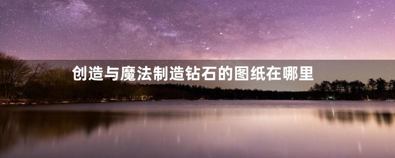 创造与魔法制造钻石的图纸在哪里