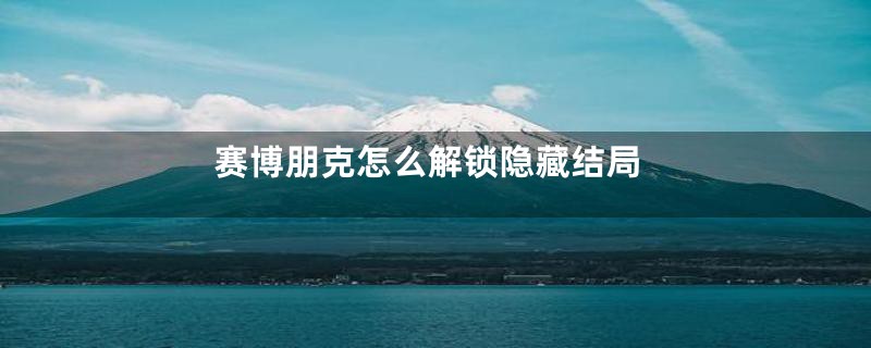 赛博朋克怎么解锁隐藏结局