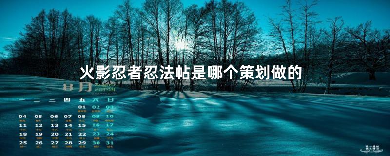 火影忍者忍法帖是哪个策划做的
