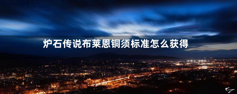 炉石传说布莱恩铜须标准怎么获得