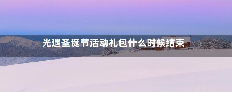 光遇圣诞节活动礼包什么时候结束