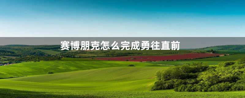 赛博朋克怎么完成勇往直前