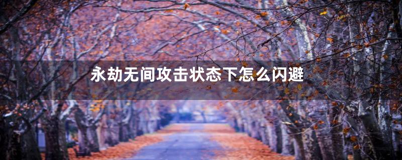 永劫无间攻击状态下怎么闪避