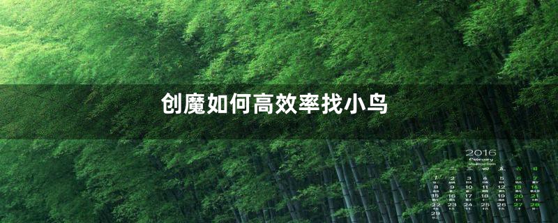 创魔如何高效率找小鸟