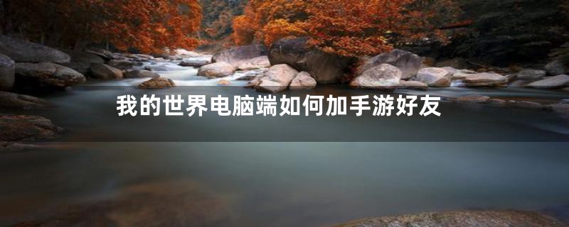 我的世界电脑端如何加手游好友