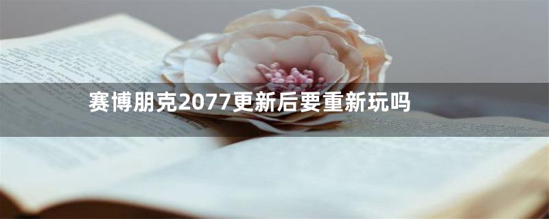 赛博朋克2077更新后要重新玩吗