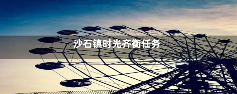 沙石镇时光齐衡任务