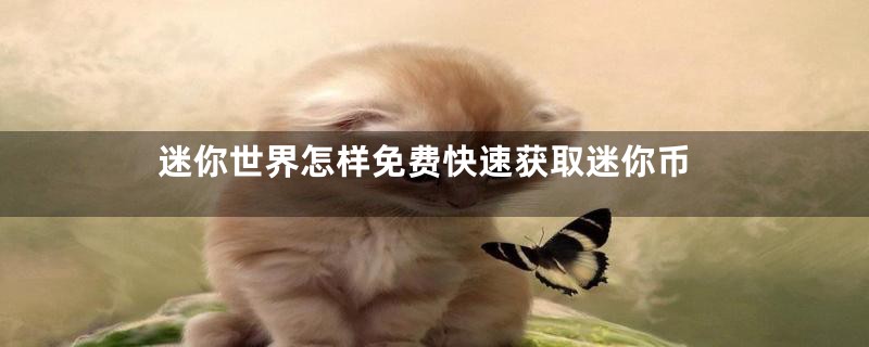 迷你世界怎样免费快速获取迷你币