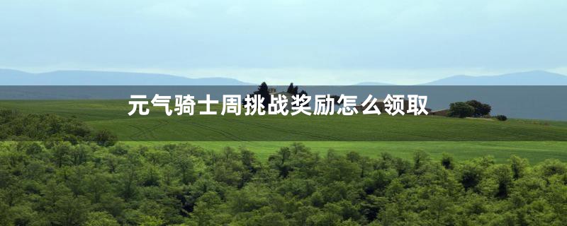 元气骑士周挑战奖励怎么领取