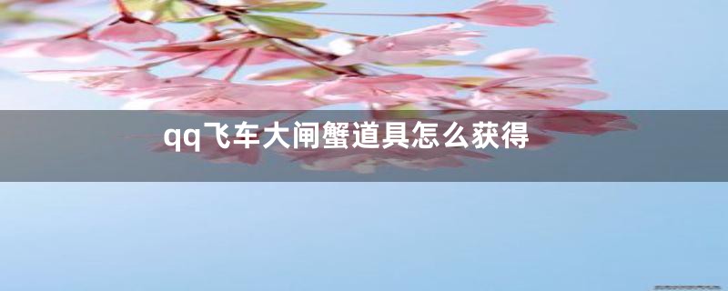 qq飞车大闸蟹道具怎么获得
