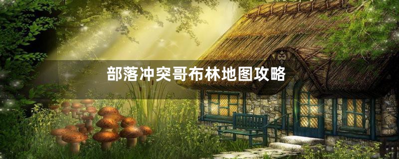 部落冲突哥布林地图攻略