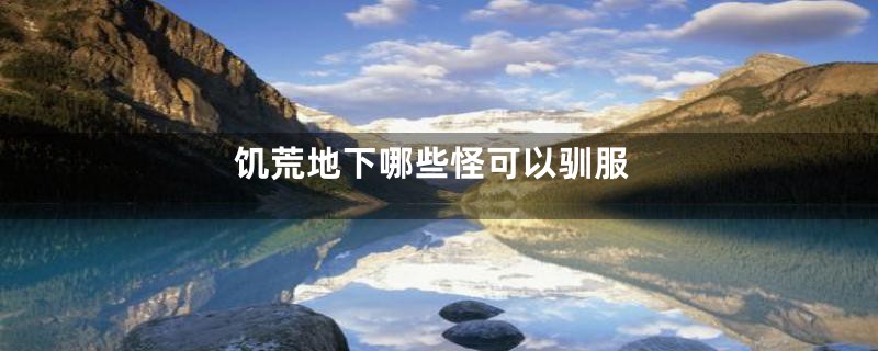 饥荒地下哪些怪可以驯服