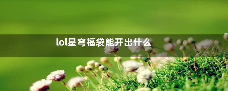 lol星穹福袋能开出什么