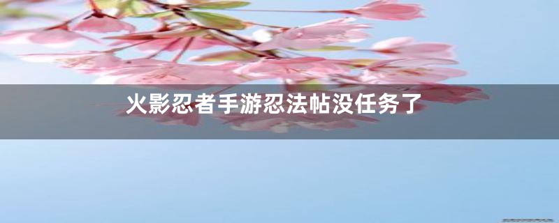 火影忍者手游忍法帖没任务了
