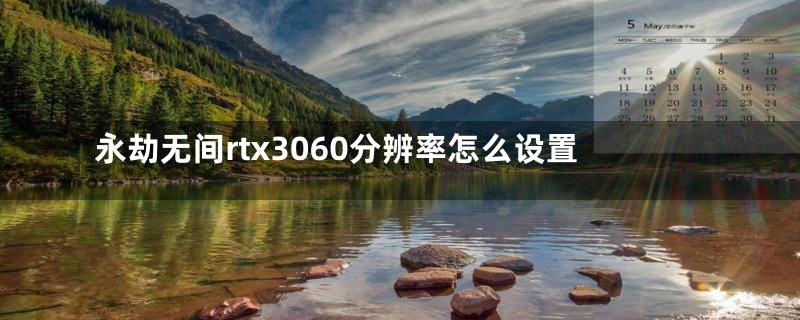 永劫无间rtx3060分辨率怎么设置