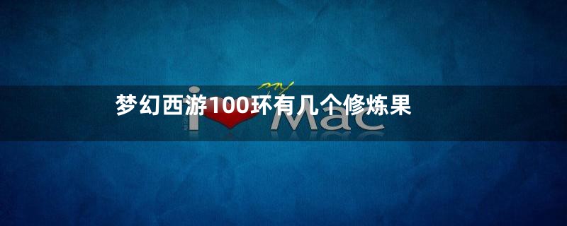 梦幻西游100环有几个修炼果